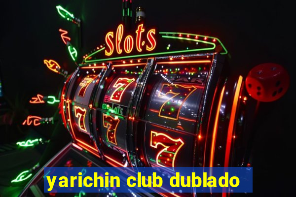 yarichin club dublado